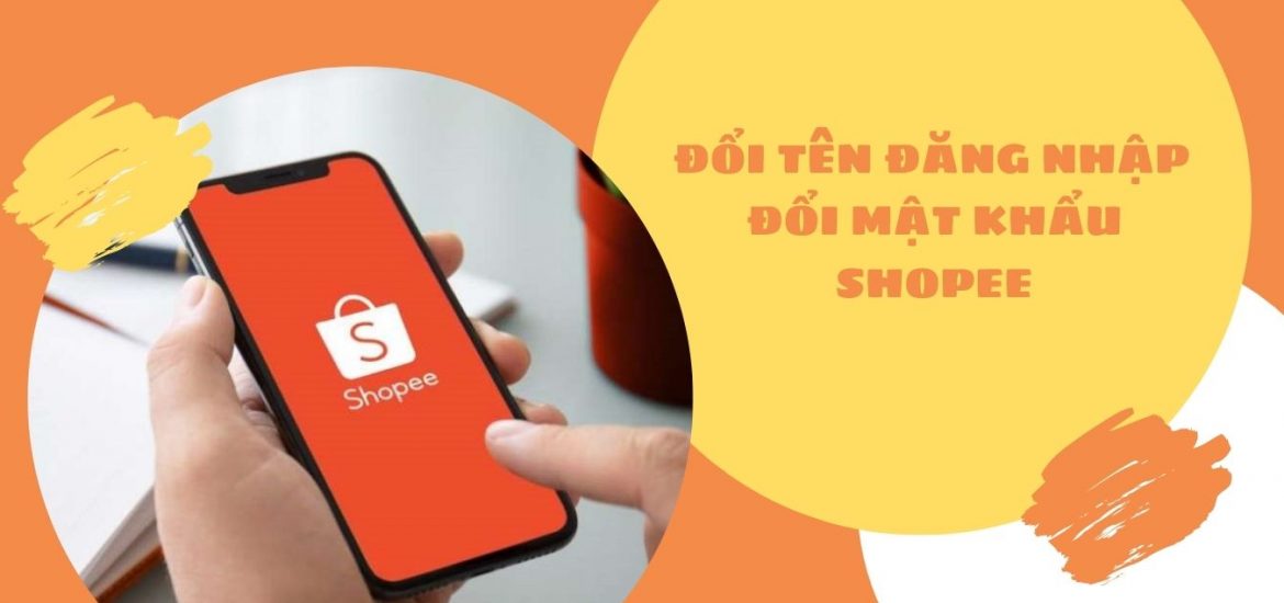 Cách đổi tên đăng nhập Shopee | Đổi mật khẩu Shopee dễ dàng