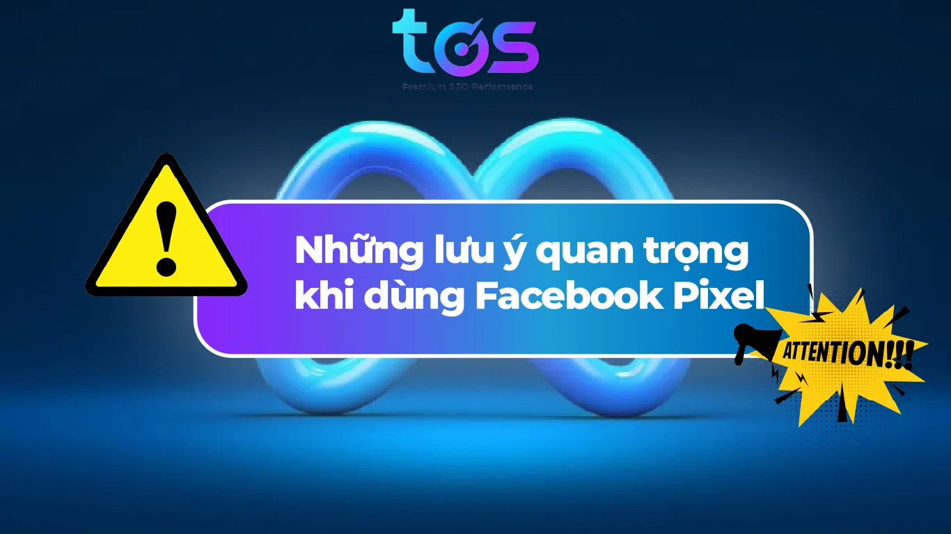 Những lưu ý quan trọng khi dùng Facebook Pixel